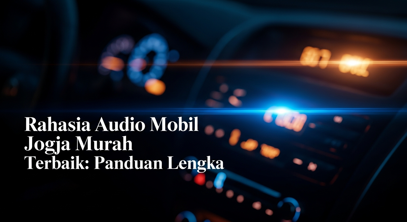 Rahasia Audio Mobil Jogja Murah Terbaik: Panduan Lengkap Upgrade Tanpa Bikin Kantong Bolong!